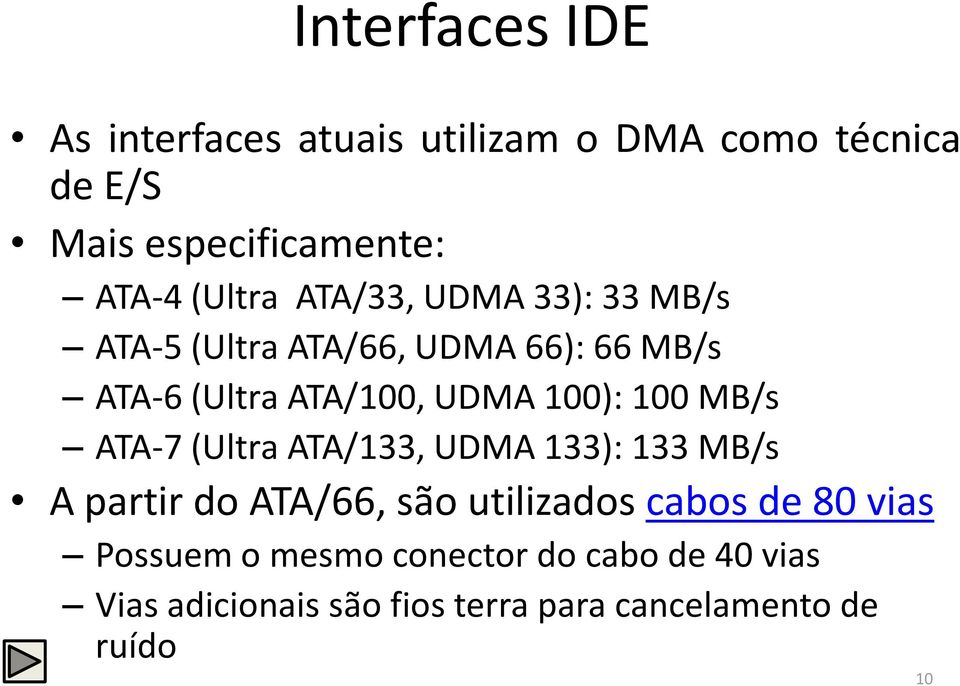 100): 100 MB/s ATA-7 (Ultra ATA/133, UDMA 133): 133 MB/s A partir do ATA/66, são utilizados cabos de