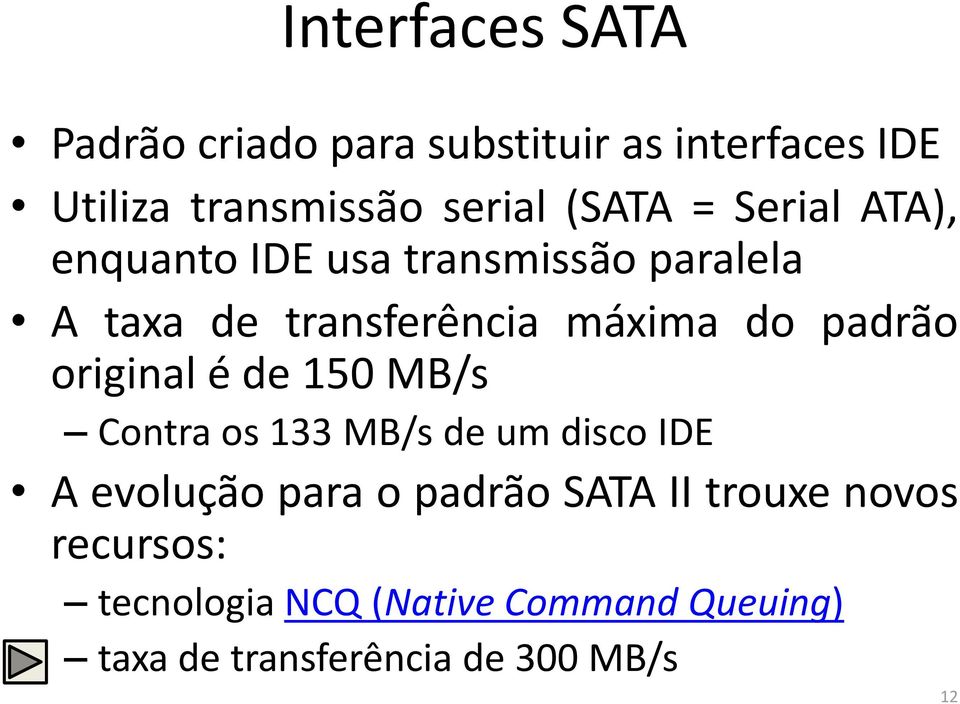 padrão original é de 150 MB/s Contra os 133 MB/s de um disco IDE A evolução para o padrão SATA