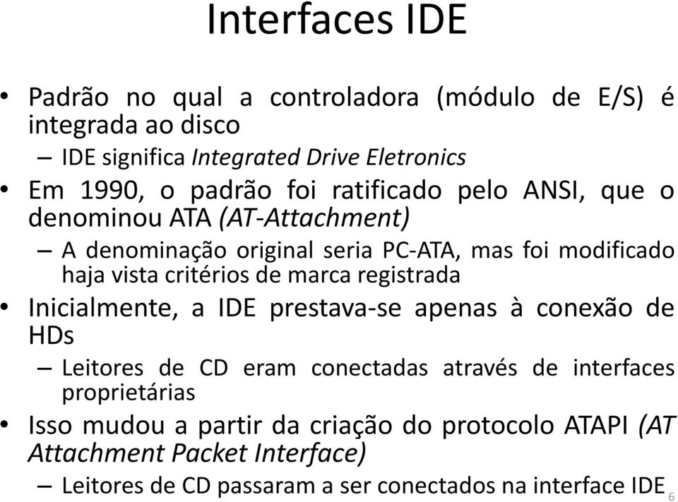 marca registrada Inicialmente, a IDE prestava-se apenas à conexão de HDs Leitores de CD eram conectadas através de interfaces proprietárias