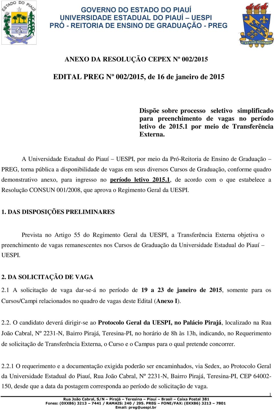 A Universidade Estadual do Piauí UESPI, por meio da Pró-Reitoria de Ensino de Graduação PREG, torna pública a disponibilidade de vagas em seus diversos Cursos de Graduação, conforme quadro