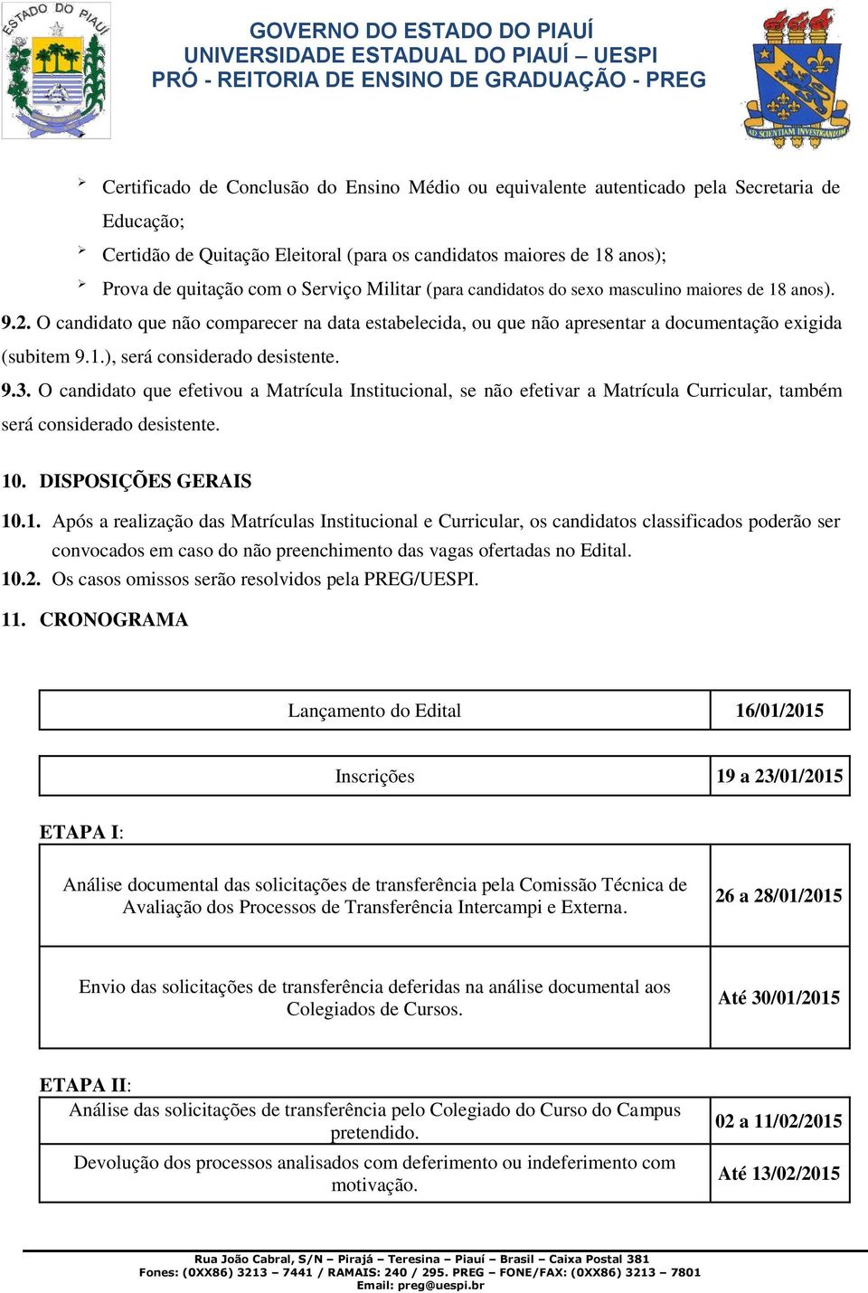 9.3. O candidato que efetivou a Matrícula Institucional, se não efetivar a Matrícula Curricular, também será considerado desistente. 10