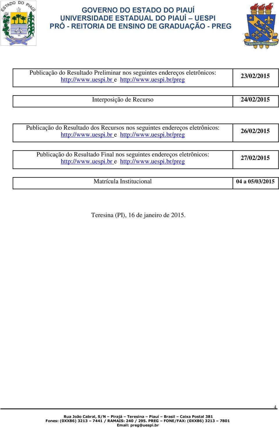 br/preg 23/02/2015 Interposição de Recurso 24/02/2015 Publicação do Resultado dos Recursos nos seguintes endereços