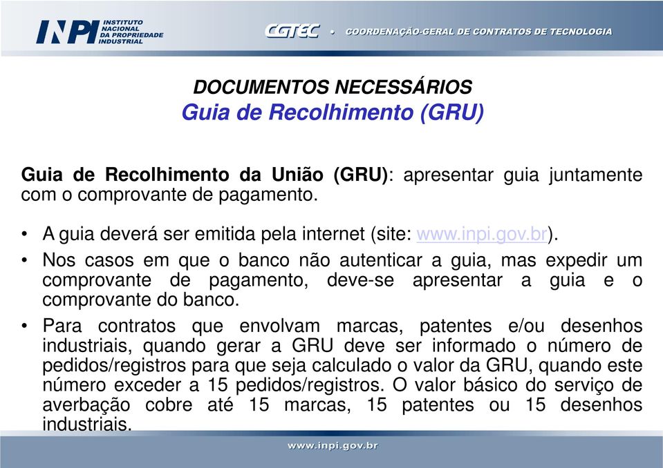 Nos casos em que o banco não autenticar a guia, mas expedir um comprovante de pagamento, deve-se apresentar a guia e o comprovante do banco.