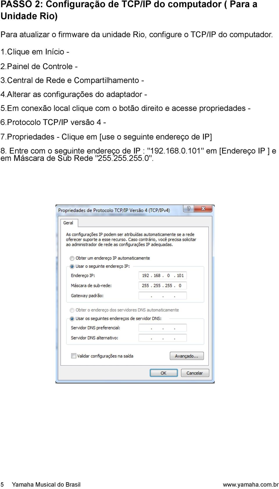 Em conexão local clique com o botão direito e acesse propriedades - 6.Protocolo TCP/IP versão 4-7.