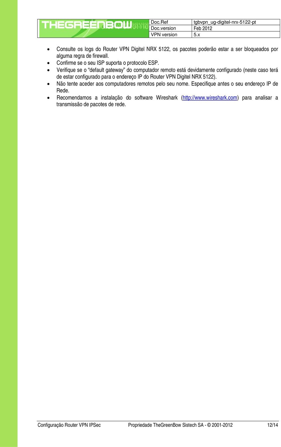 Verifique se o default gateway do computador remoto está devidamente configurado (neste caso terá de estar configurado para o endereço IP do Router VPN Digitel