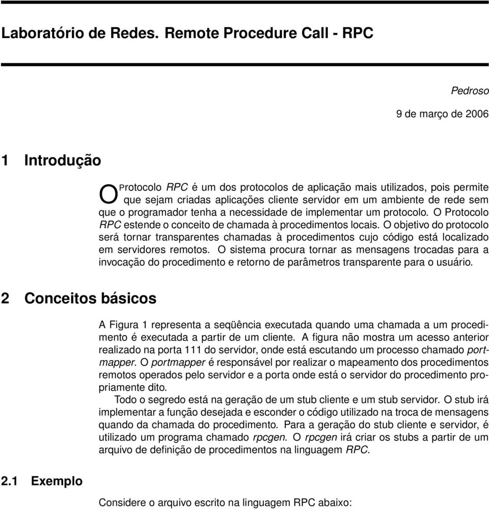 cliente servidor em um ambiente de rede sem que o programador tenha a necessidade de implementar um protocolo. O Protocolo RPC estende o conceito de chamada à procedimentos locais.