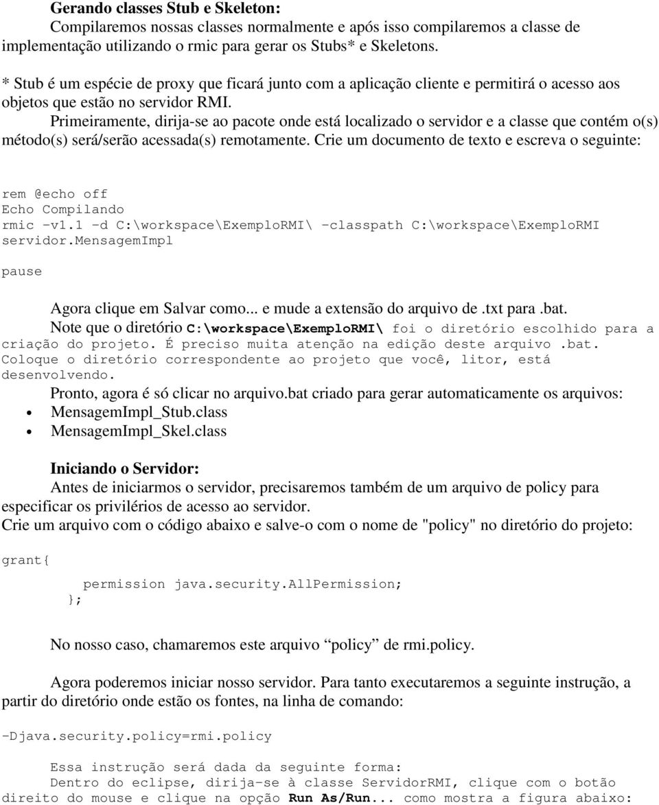 Primeiramente, dirija-se ao pacote onde está localizado o servidor e a classe que contém o(s) método(s) será/serão acessada(s) remotamente.