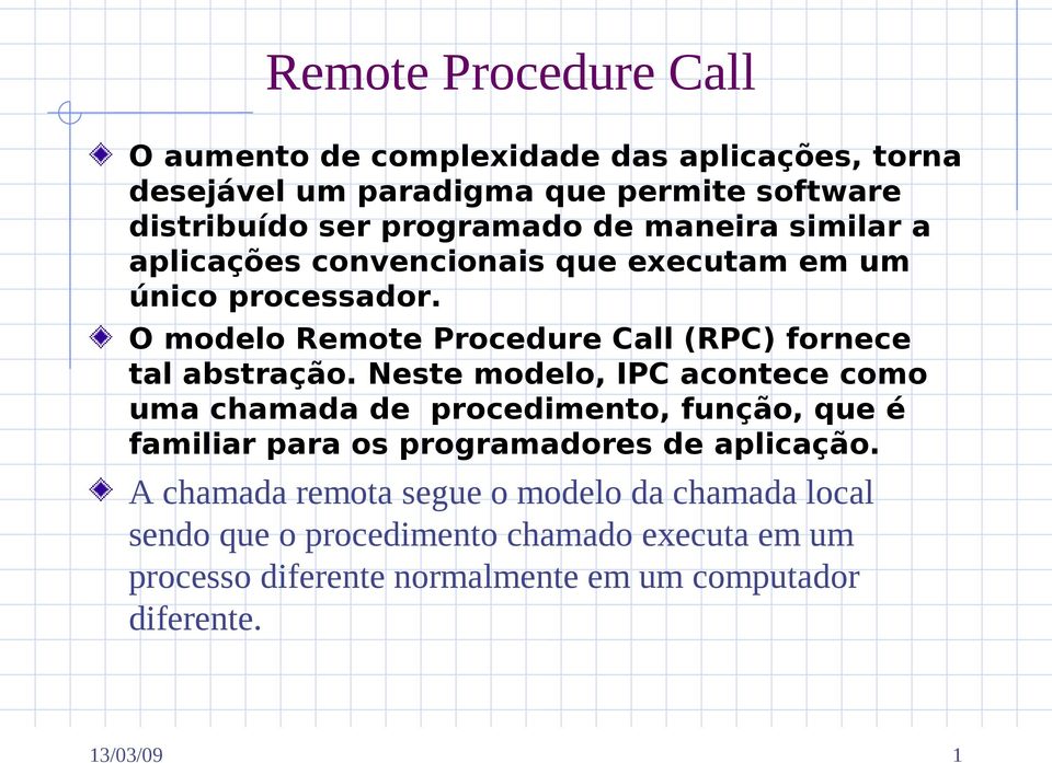 Neste modelo, IPC acontece como uma chamada de procedimento, função, que é familiar para os programadores de aplicação.