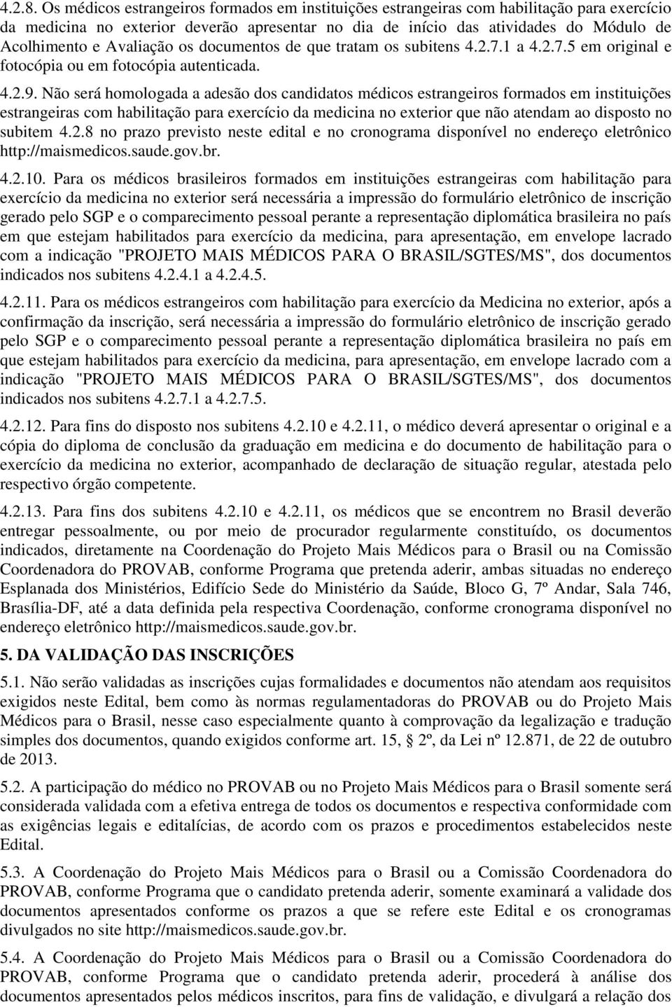 Avaliação os documentos de que tratam os subitens 4.2.7.1 a 4.2.7.5 em original e fotocópia ou em fotocópia autenticada. 4.2.9.