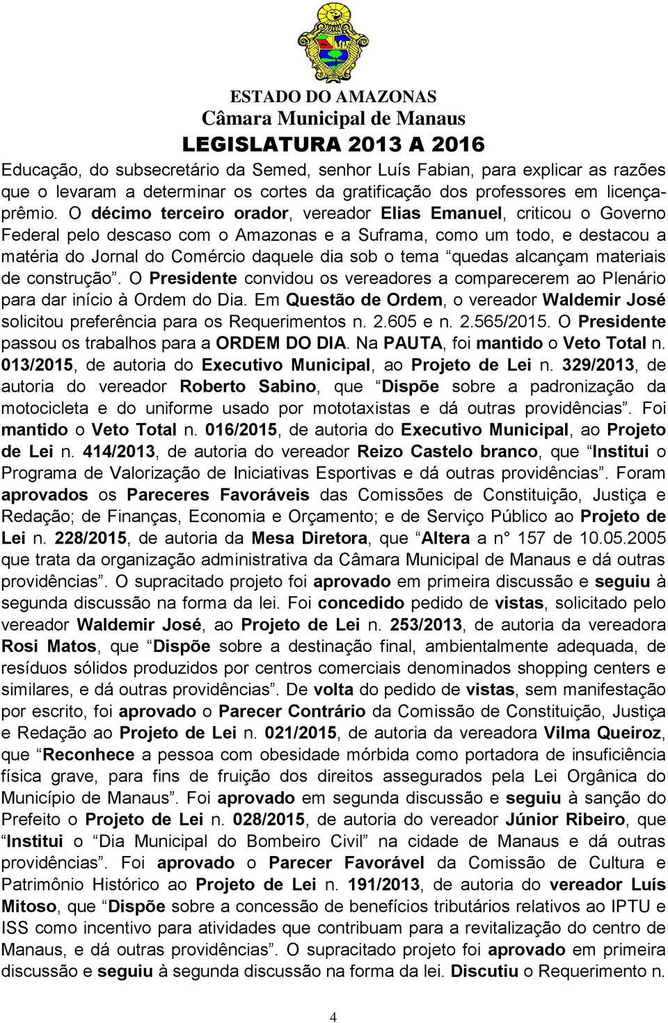 quedas alcançam materiais de construção. O Presidente convidou os vereadores a comparecerem ao Plenário para dar início à Ordem do Dia.