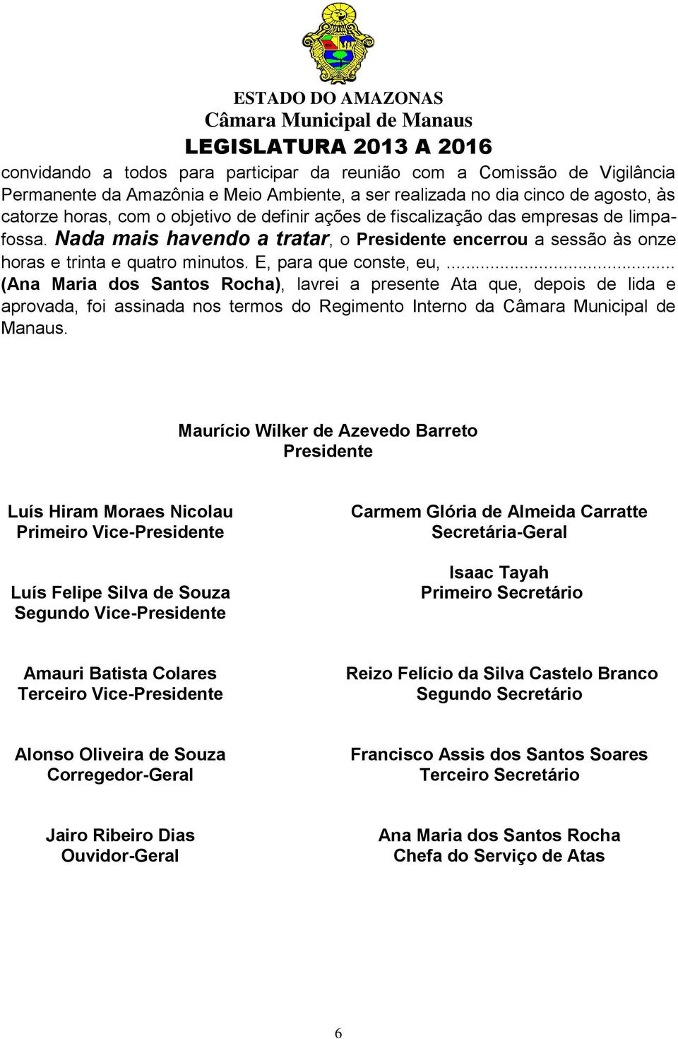 .. (Ana Maria dos Santos Rocha), lavrei a presente Ata que, depois de lida e aprovada, foi assinada nos termos do Regimento Interno da Câmara Municipal de Manaus.