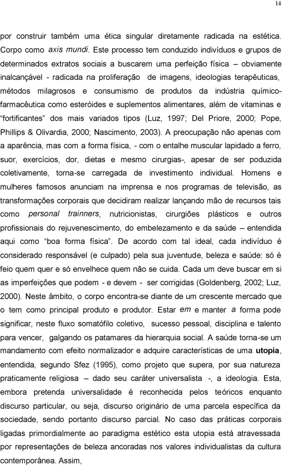 terapêuticas, métodos milagrosos e consumismo de produtos da indústria químicofarmacêutica como esteróides e suplementos alimentares, além de vitaminas e fortificantes dos mais variados tipos (Luz,