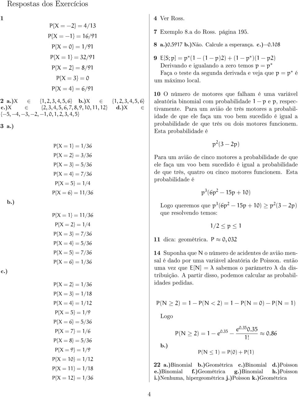 108 9 E[S; p] = p (1 (1 p)2) + (1 p )(1 p2) Derivando e igualando a zero temos p = p Faça o teste da segunda derivada e veja que p = p é um máximo local.