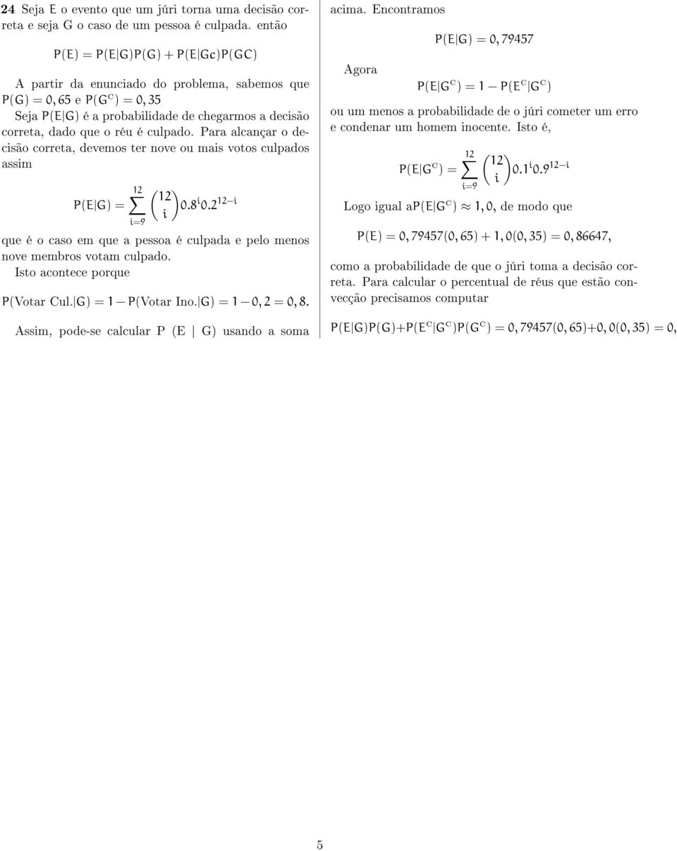 culpado. Para alcançar o decisão correta, devemos ter nove ou mais votos culpados assim 12 ( ) 12 P(E G) = 0.8 i 0.