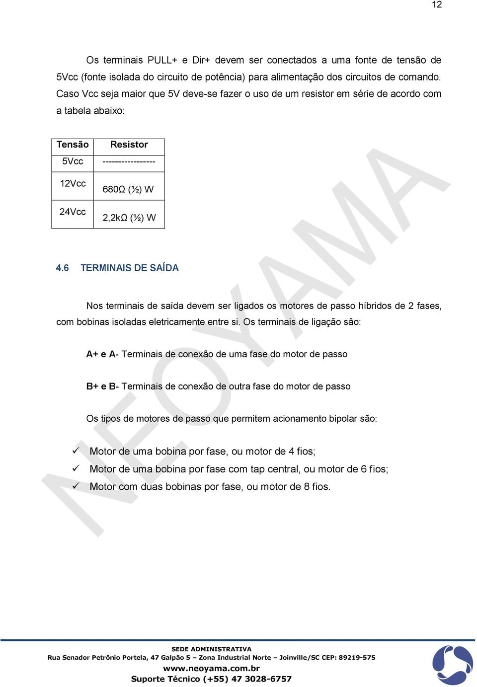 6 TERMINAIS DE SAÍDA Nos terminais de saída devem ser ligados os motores de passo híbridos de 2 fases, com bobinas isoladas eletricamente entre si.