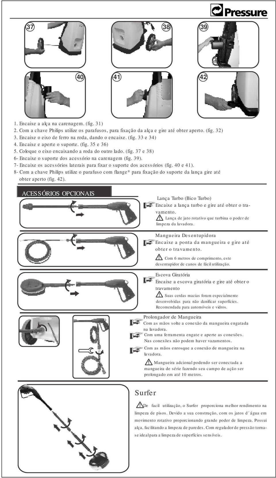 39). 7- Encaixe os acessórios laterais para fixar o suporte dos acessórios (fig. 40 e 41).