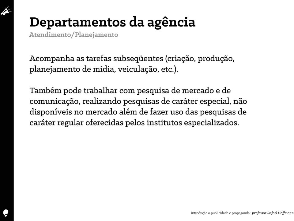 Também pode trabalhar com pesquisa de mercado e de comunicação, realizando pesquisas