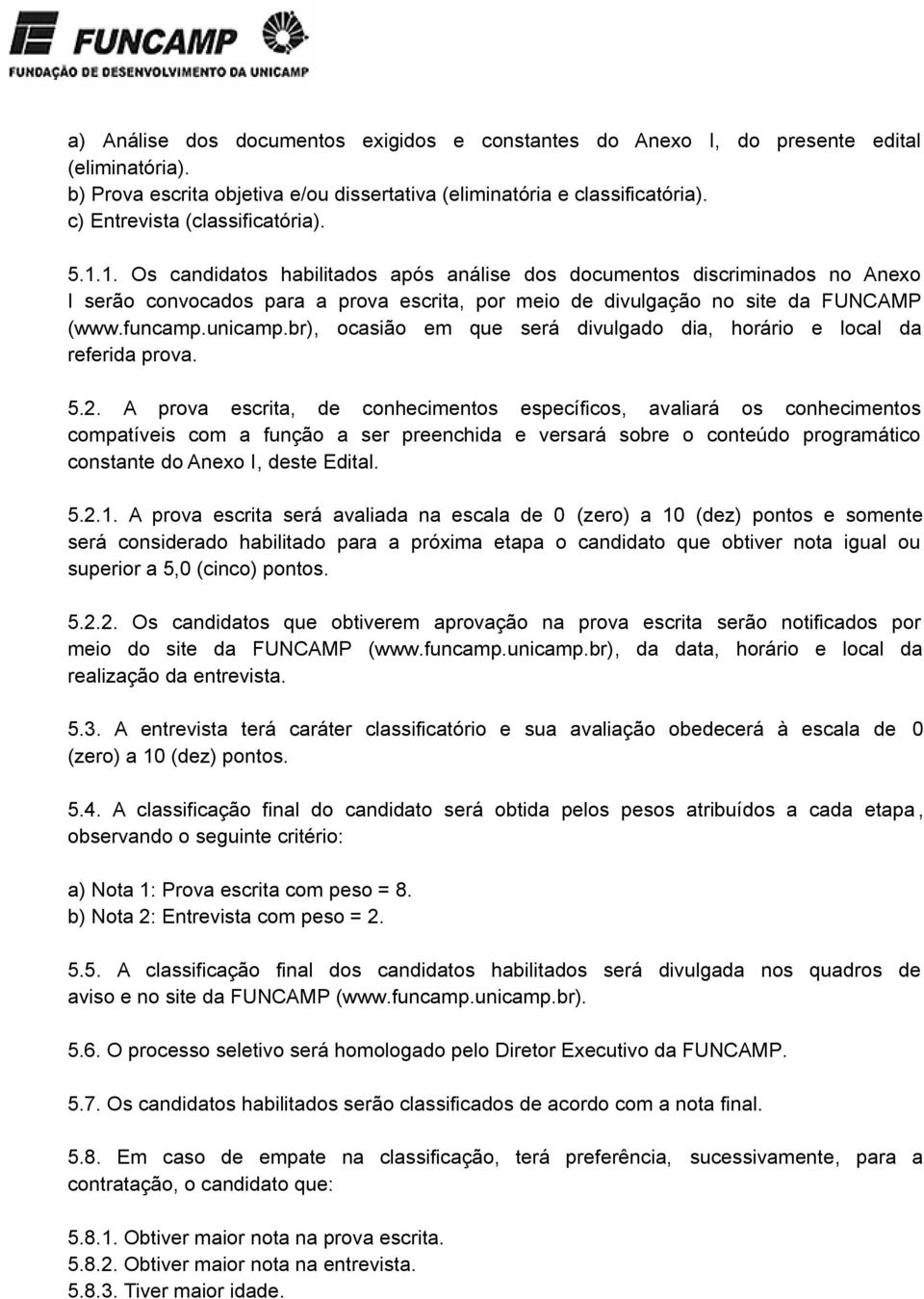 1. Os candidatos habilitados após análise dos documentos discriminados no Anexo I serão convocados para a prova escrita, por meio de divulgação no site da FUNCAMP (www.funcamp.unicamp.