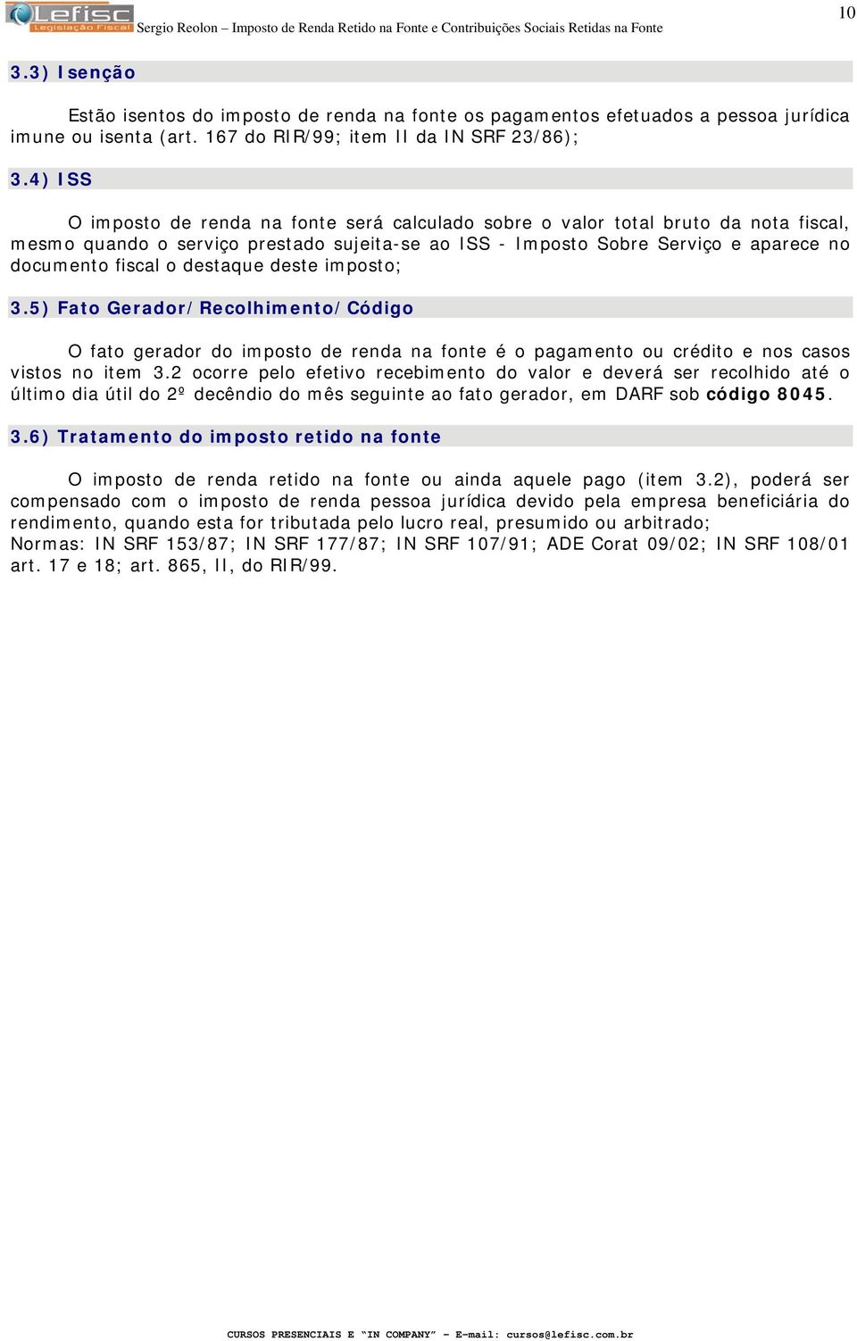 destaque deste imposto; 3.5) Fato Gerador/Recolhimento/Código O fato gerador do imposto de renda na fonte é o pagamento ou crédito e nos casos vistos no item 3.