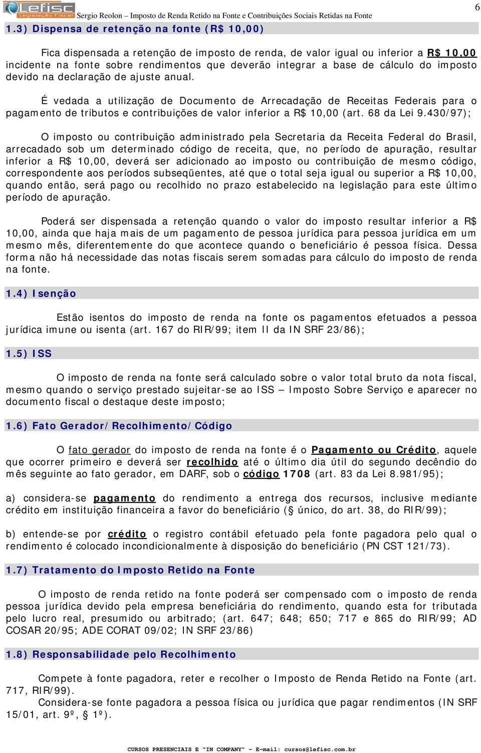 É vedada a utilização de Documento de Arrecadação de Receitas Federais para o pagamento de tributos e contribuições de valor inferior a R$ 10,00 (art. 68 da Lei 9.