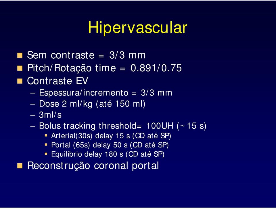Bolus tracking threshold= 100UH (~15 s) Arterial(30s) delay 15 s (CD até SP)