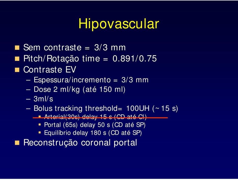 Bolus tracking threshold= 100UH (~15 s) Arterial(30s) delay 15 s (CD até CI)