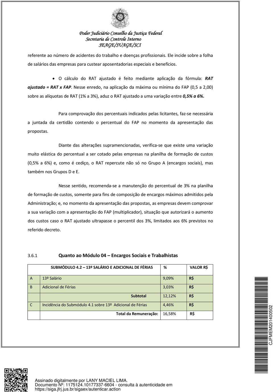 Nesse enredo, na aplicação da máxima ou mínima do FAP (0,5 a 2,00) sobre as alíquotas de RAT (1% a 3%), aduz o RAT ajustado a uma variação entre 0,5% a 6%.