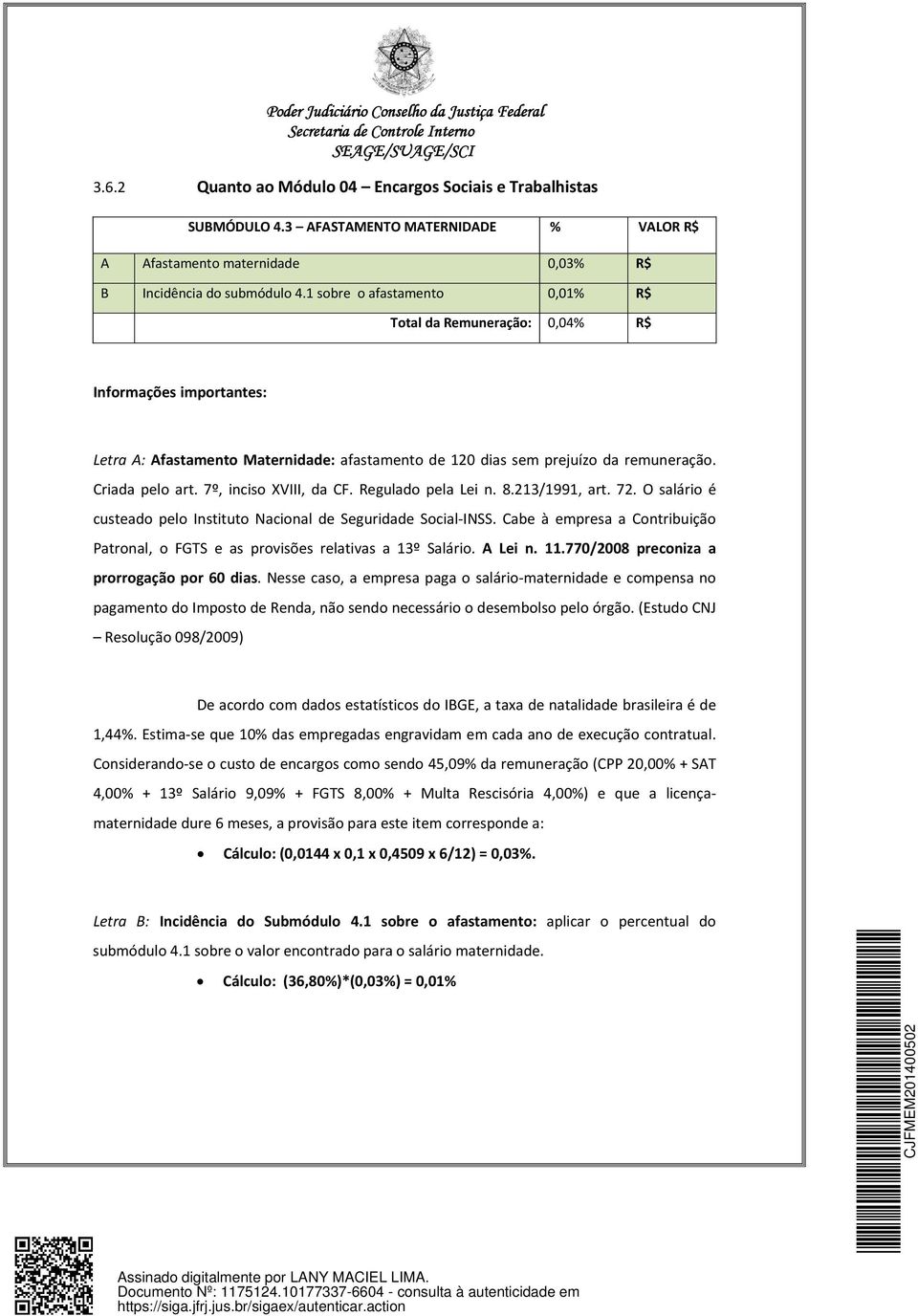 7º, inciso XVIII, da CF. Regulado pela Lei n. 8.213/1991, art. 72. O salário é custeado pelo Instituto Nacional de Seguridade Social INSS.