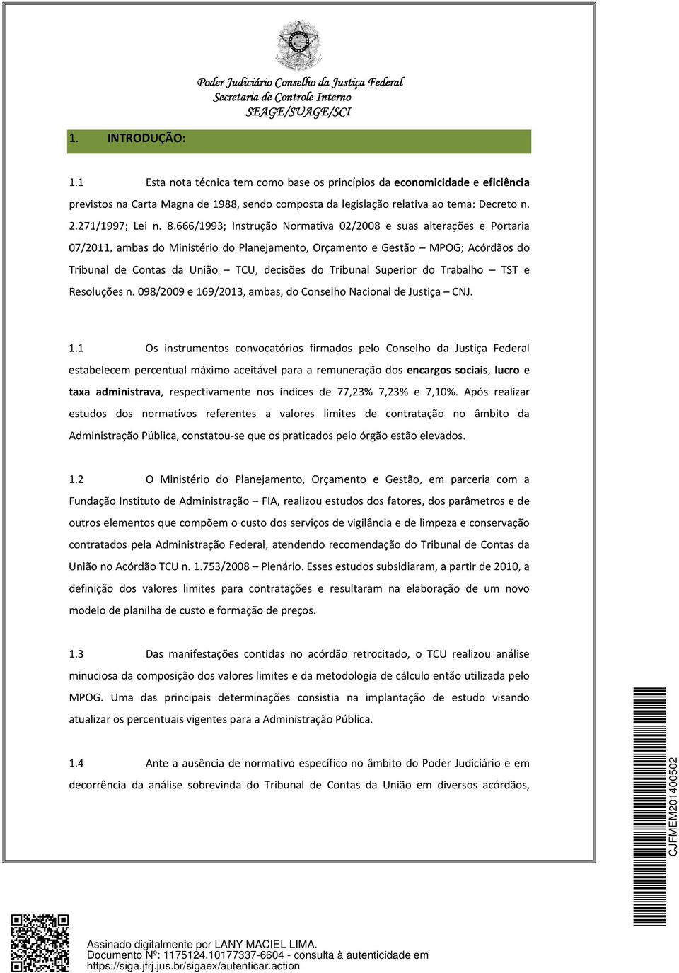 666/1993; Instrução Normativa 02/2008 e suas alterações e Portaria 07/2011, ambas do Ministério do Planejamento, Orçamento e Gestão MPOG; Acórdãos do Tribunal de Contas da União TCU, decisões do