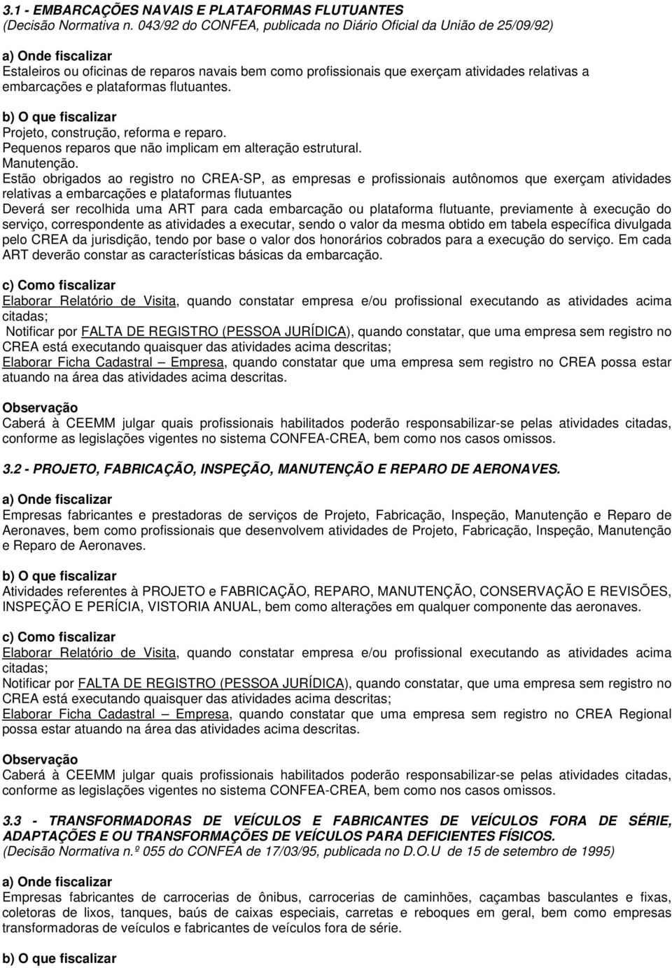 flutuantes. Projeto, construção, reforma e reparo. Pequenos reparos que não implicam em alteração estrutural. Manutenção.