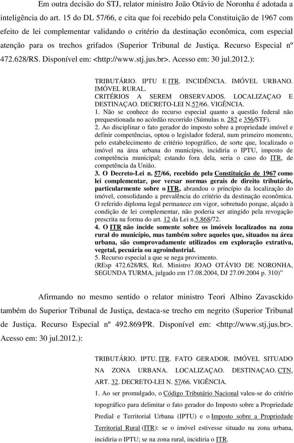 Tribunal de Justiça. Recurso Especial nº 472.628/RS. Disponível em: <http://www.stj.jus.br>. Acesso em: 30 jul.2012.): TRIBUTÁRIO. IPTU E ITR. INCIDÊNCIA. IMÓVEL URBANO. IMÓVEL RURAL.