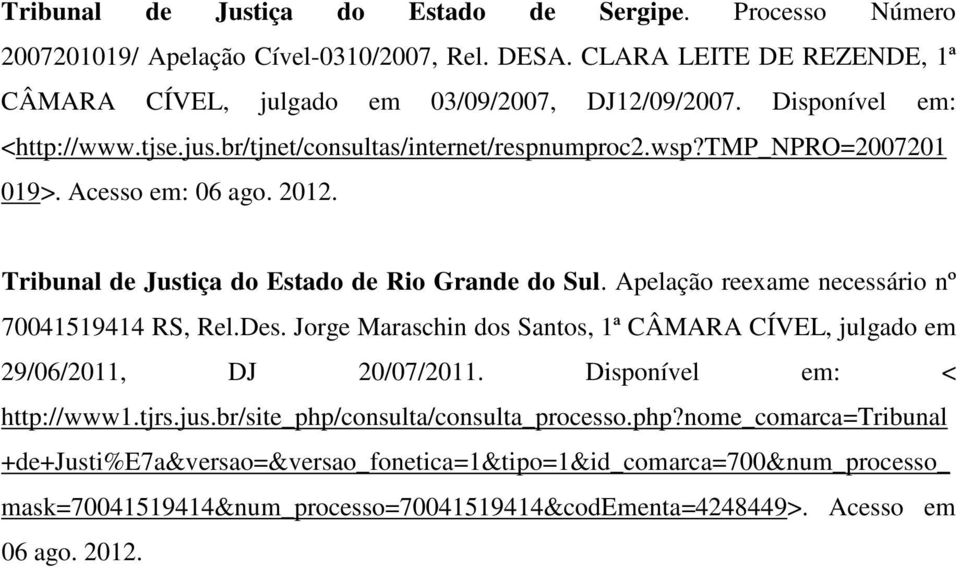 Apelação reexame necessário nº 70041519414 RS, Rel.Des. Jorge Maraschin dos Santos, 1ª CÂMARA CÍVEL, julgado em 29/06/2011, DJ 20/07/2011. Disponível em: < http://www1.tjrs.jus.