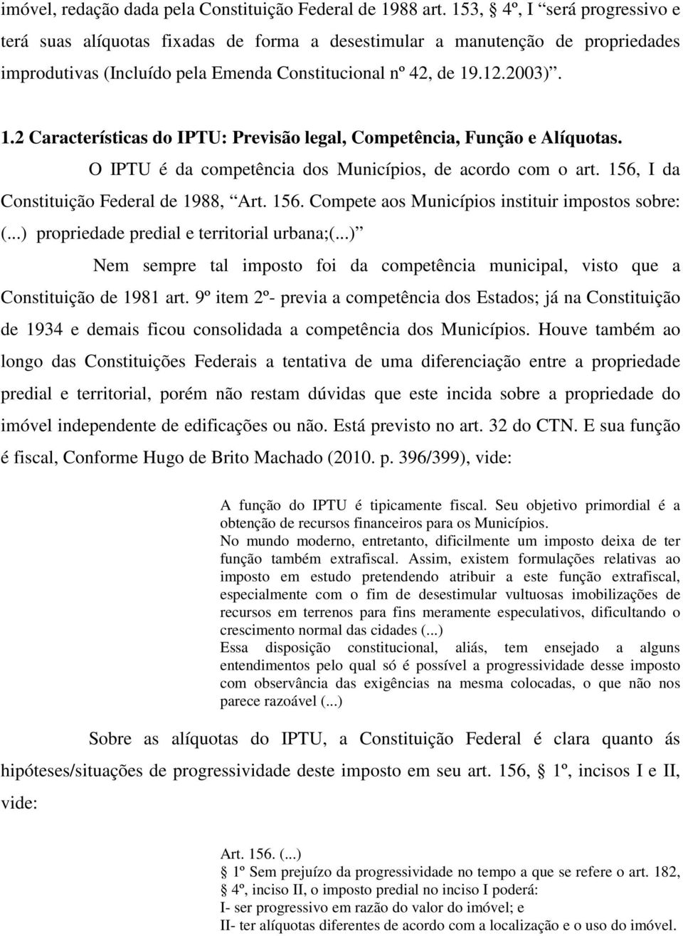 .12.2003). 1.2 Características do IPTU: Previsão legal, Competência, Função e Alíquotas. O IPTU é da competência dos Municípios, de acordo com o art. 156,