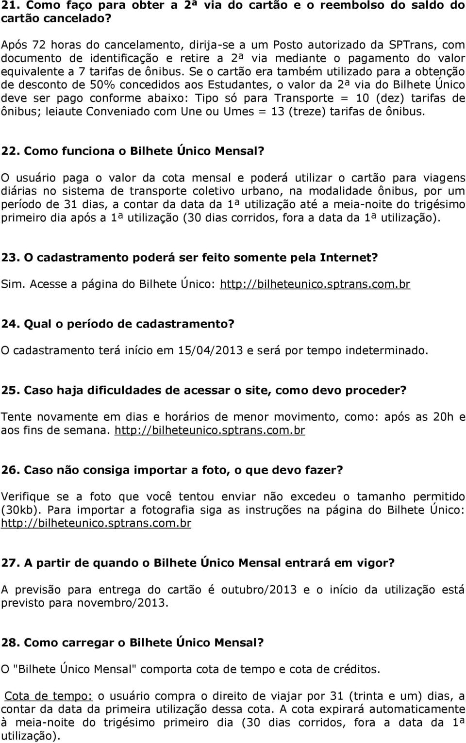 Se o cartão era também utilizado para a obtenção de desconto de 50% concedidos aos Estudantes, o valor da 2ª via do Bilhete Único deve ser pago conforme abaixo: Tipo só para Transporte = 10 (dez)