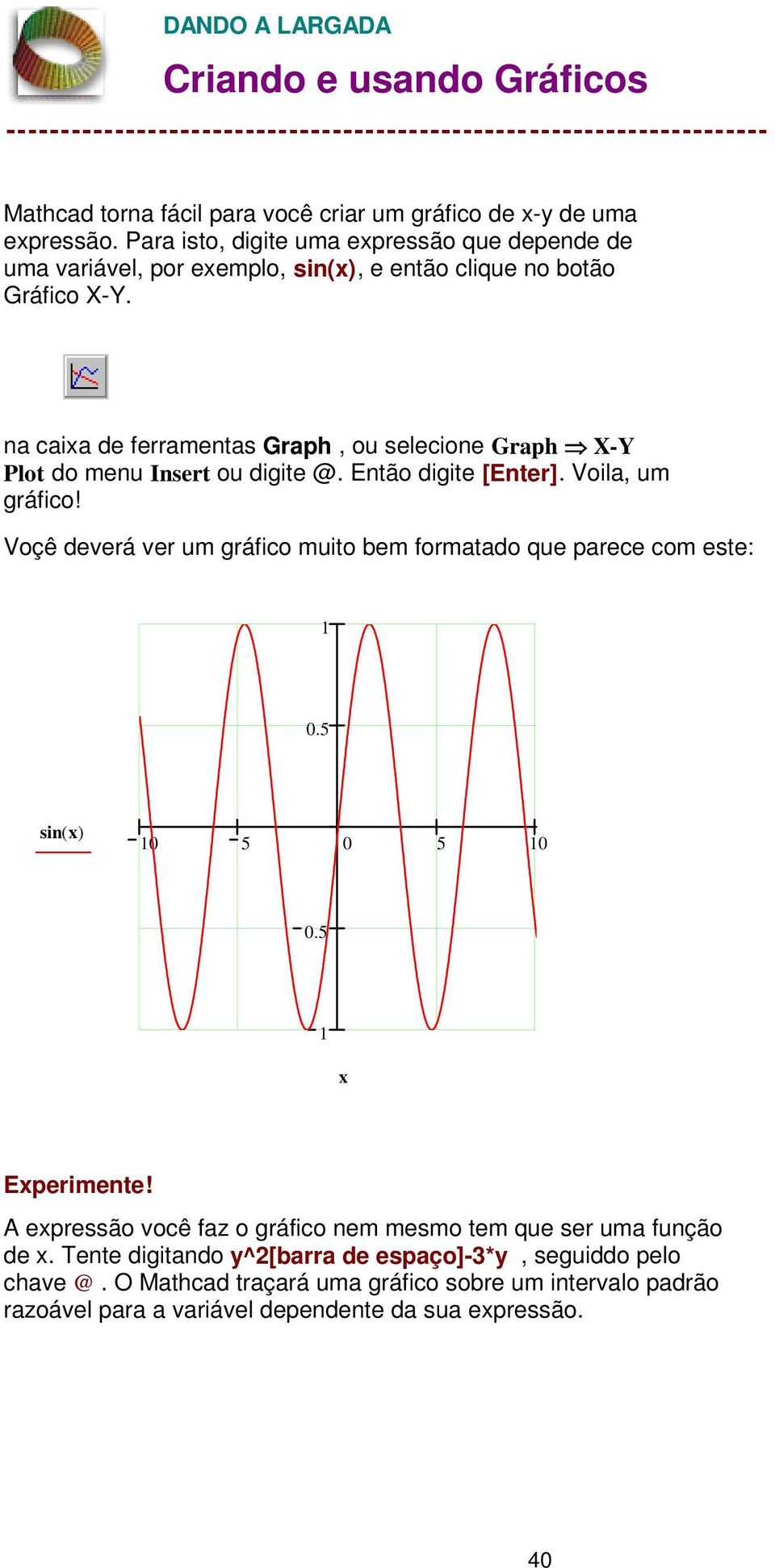 na caixa de ferramentas Graph, ou selecione Graph X-Y Plot do menu Insert ou digite @. Então digite [Enter]. Voila, um gráfico!