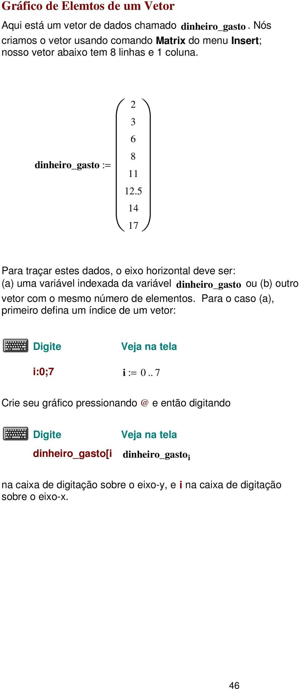 14 17 Para traçar estes dados, o eixo horizontal deve ser: (a) uma variável indexada da variável dinheiro_gasto ou (b) outro vetor com o mesmo número de