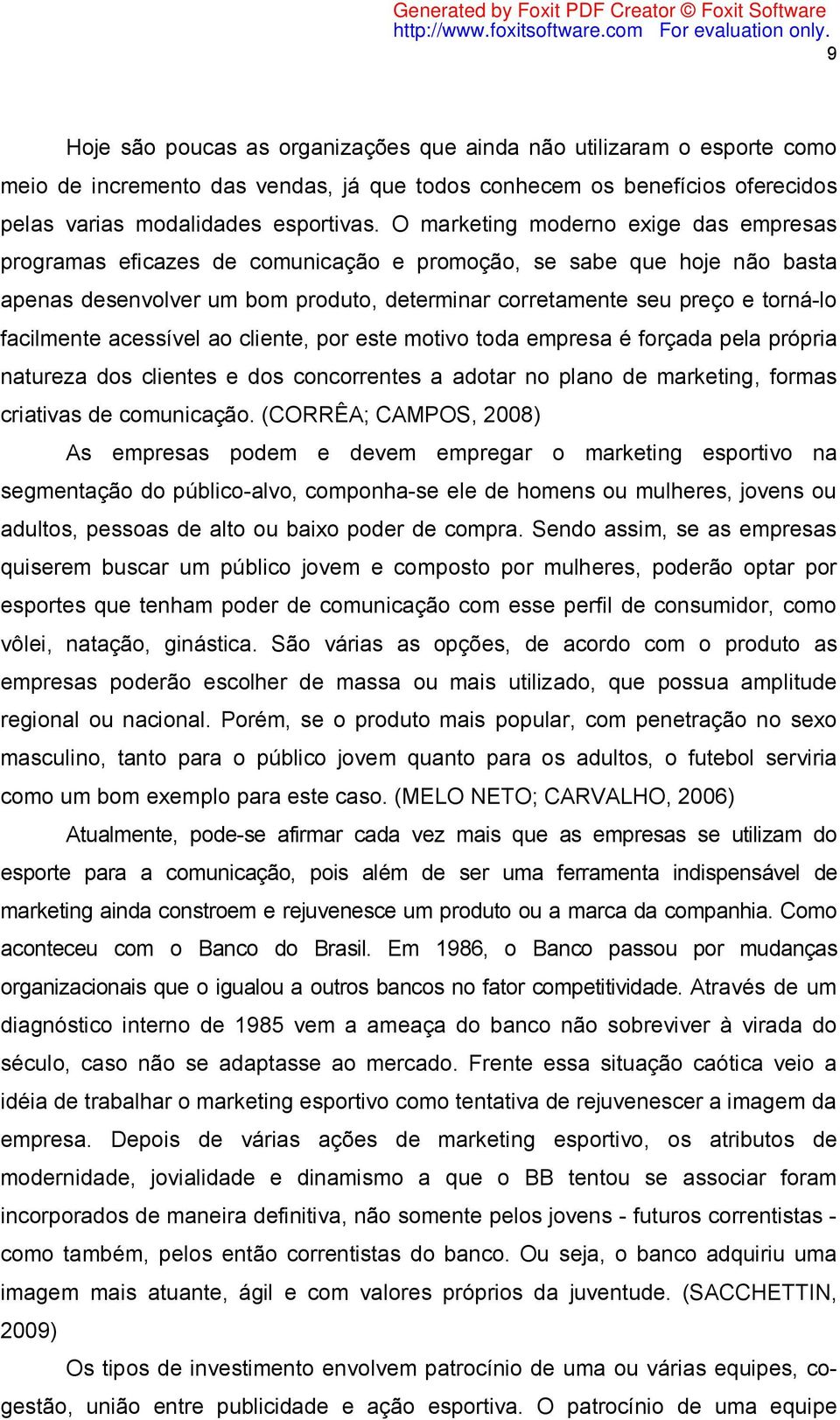 facilmente acessível ao cliente, por este motivo toda empresa é forçada pela própria natureza dos clientes e dos concorrentes a adotar no plano de marketing, formas criativas de comunicação.