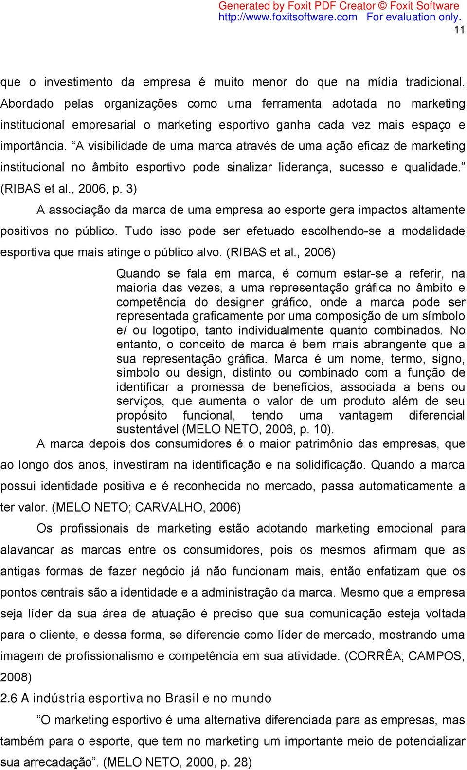 A visibilidade de uma marca através de uma ação eficaz de marketing institucional no âmbito esportivo pode sinalizar liderança, sucesso e qualidade. (RIBAS et al., 2006, p.