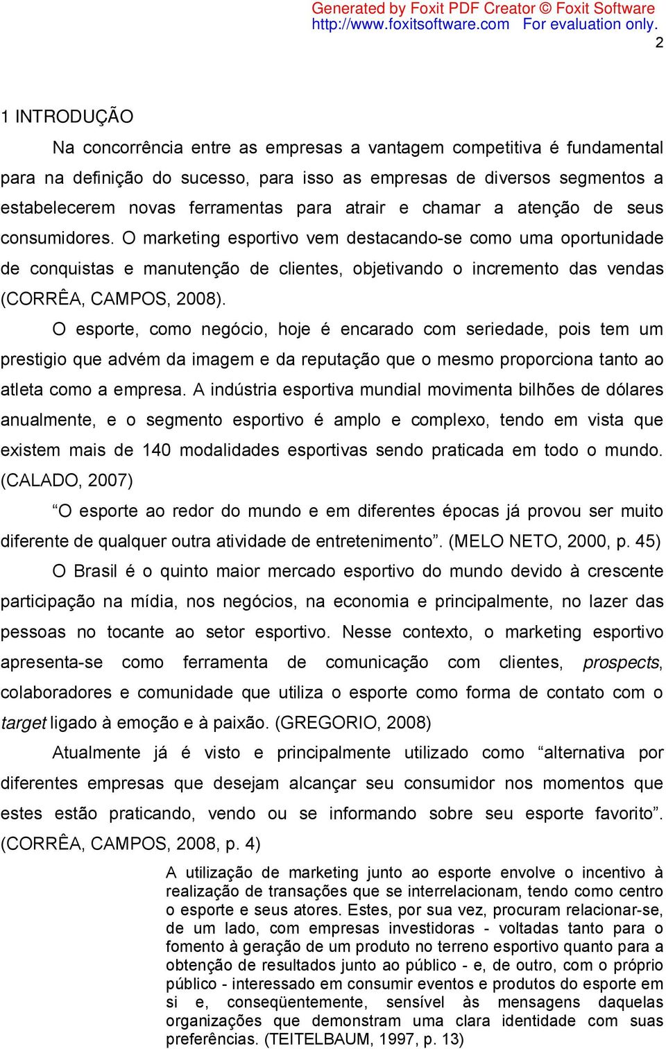 O marketing esportivo vem destacando-se como uma oportunidade de conquistas e manutenção de clientes, objetivando o incremento das vendas (CORRÊA, CAMPOS, 2008).