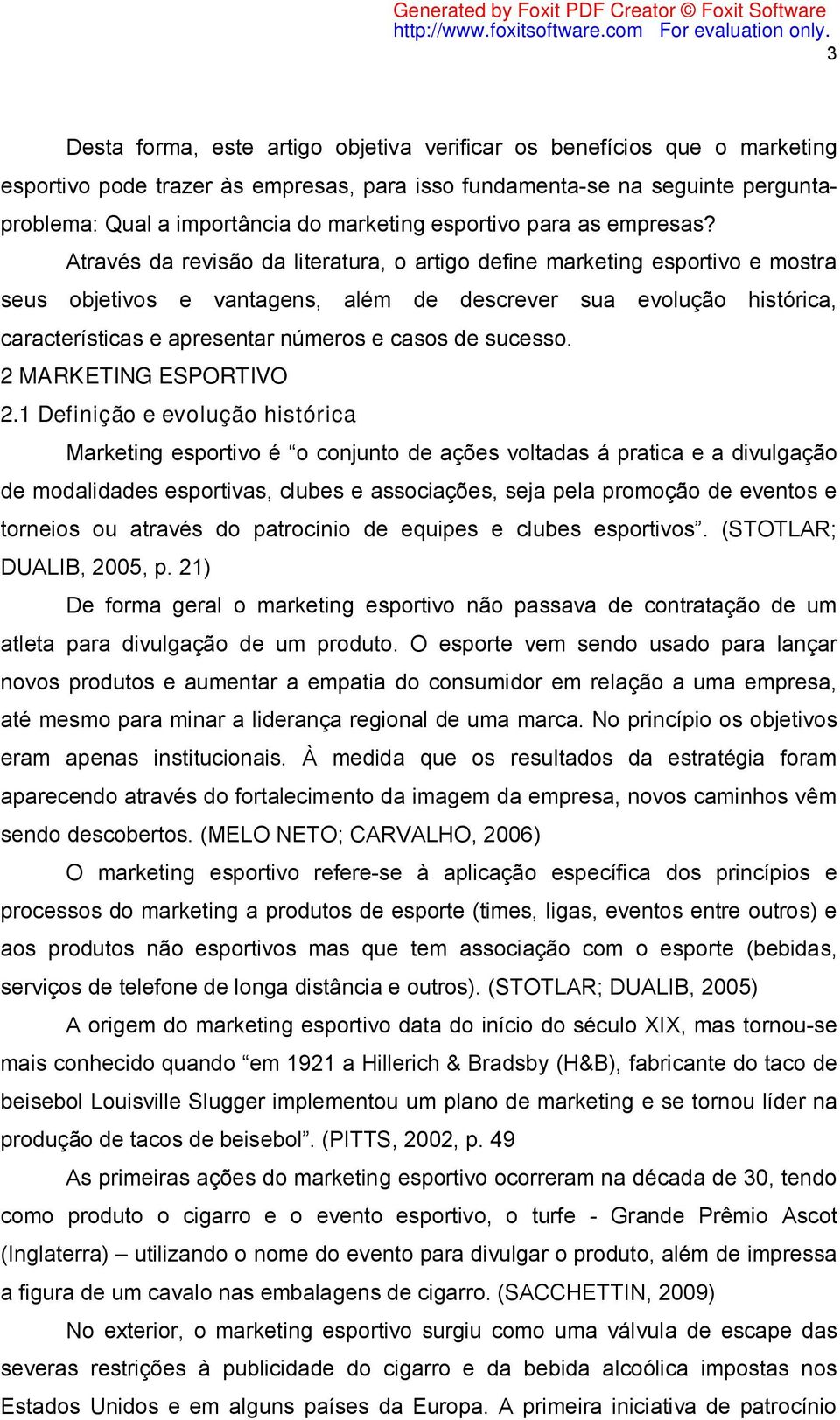 Através da revisão da literatura, o artigo define marketing esportivo e mostra seus objetivos e vantagens, além de descrever sua evolução histórica, características e apresentar números e casos de