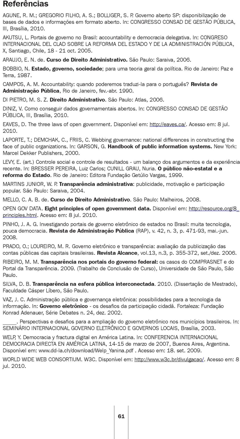 In: CONGRESO INTERNACIONAL DEL CLAD SOBRE LA REFORMA DEL ESTADO Y DE LA ADMINISTRACIÓN PÚBLICA, X, Santiago, Chile, 18-21 oct. 2005. ARAUJO, E. N. de. Curso de Direito Administrativo.