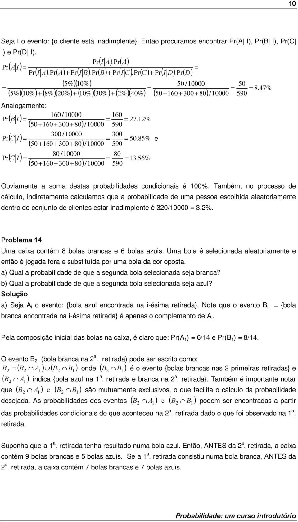 8% 0 + 60 + 300 + 80 /0000 90 & e (&, ) 80 /0000 80 3.6% /0000 90 ( 0 + 60 + 300 + 80) /0000 0 90 8.47% Obviamente a soma destas probabilidades condicionais é 00%.