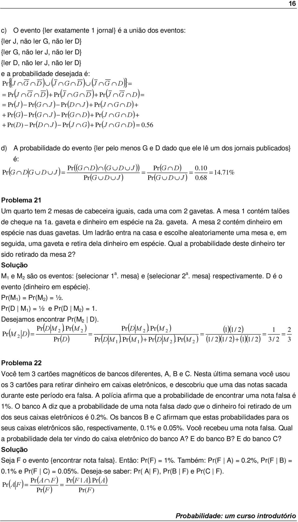 6 d) A probabilidade do evento {ler pelo menos G e D dado que ele lê um dos jornais publicados} é: (* ') (* ' - ) 0.0 * ' * ' - 4.7% 0.