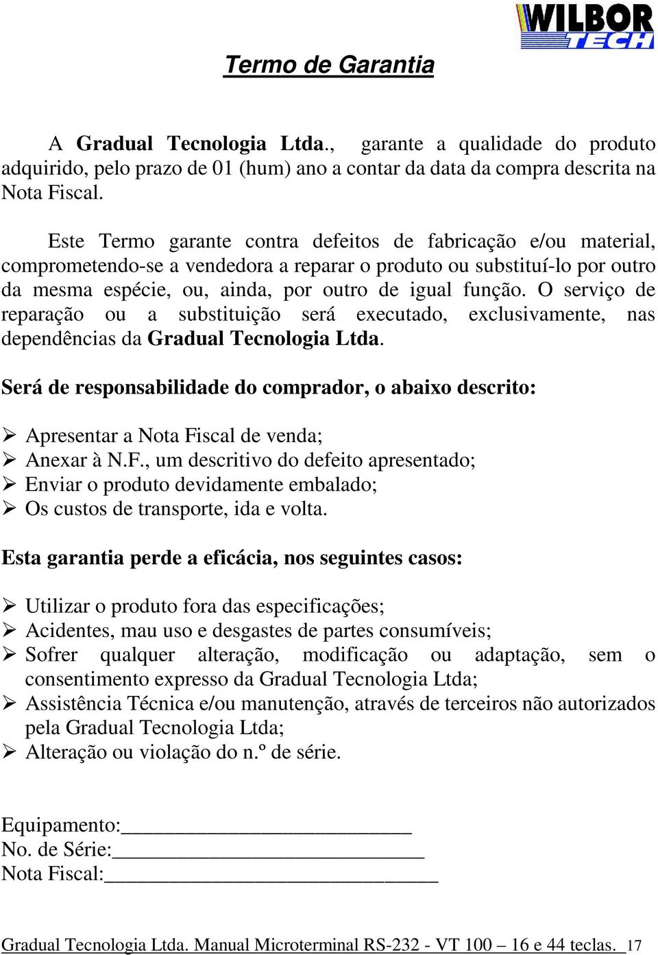 O serviço de reparação ou a substituição será executado, exclusivamente, nas dependências da Gradual Tecnologia Ltda.