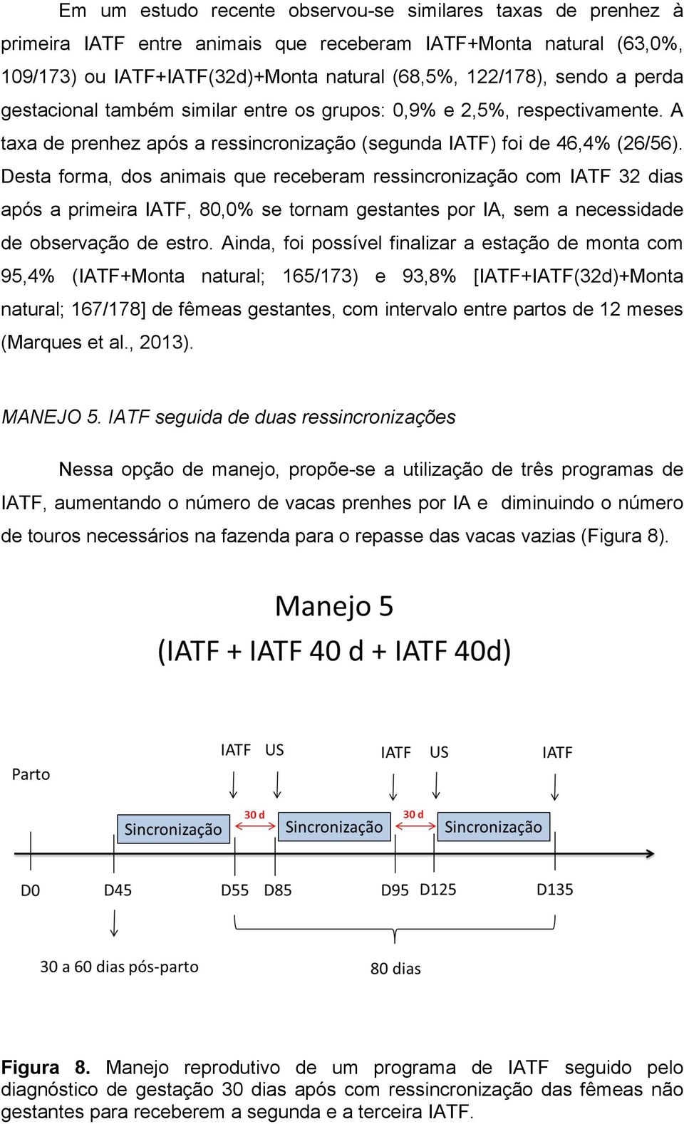 Desta forma, dos animais que receberam ressincronização com IATF 32 dias após a primeira IATF, 80,0% se tornam gestantes por IA, sem a necessidade de observação de estro.