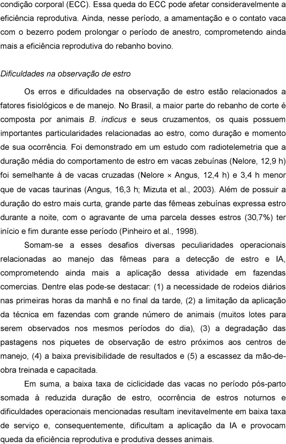 Dificuldades na observação de estro Os erros e dificuldades na observação de estro estão relacionados a fatores fisiológicos e de manejo.