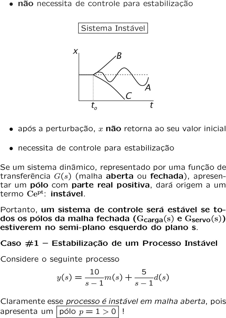 instável. Portanto, um sistema de controle será estável se todos os pólos da malha fechada (G carga (s) e G servo (s)) estiverem no semi-plano esquerdo do plano s.