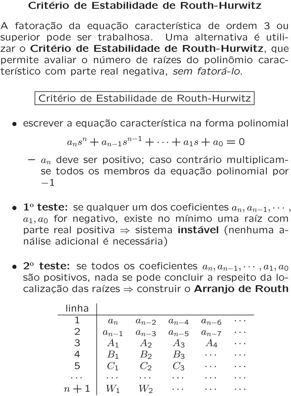 Critério de Estabilidade de Routh-Hurwitz escrever a equação característica na forma polinomial a n s n + a n 1 s n 1 + + a 1 s + a 0 =0 a n deve ser positivo; caso contrário multiplicamse todos os