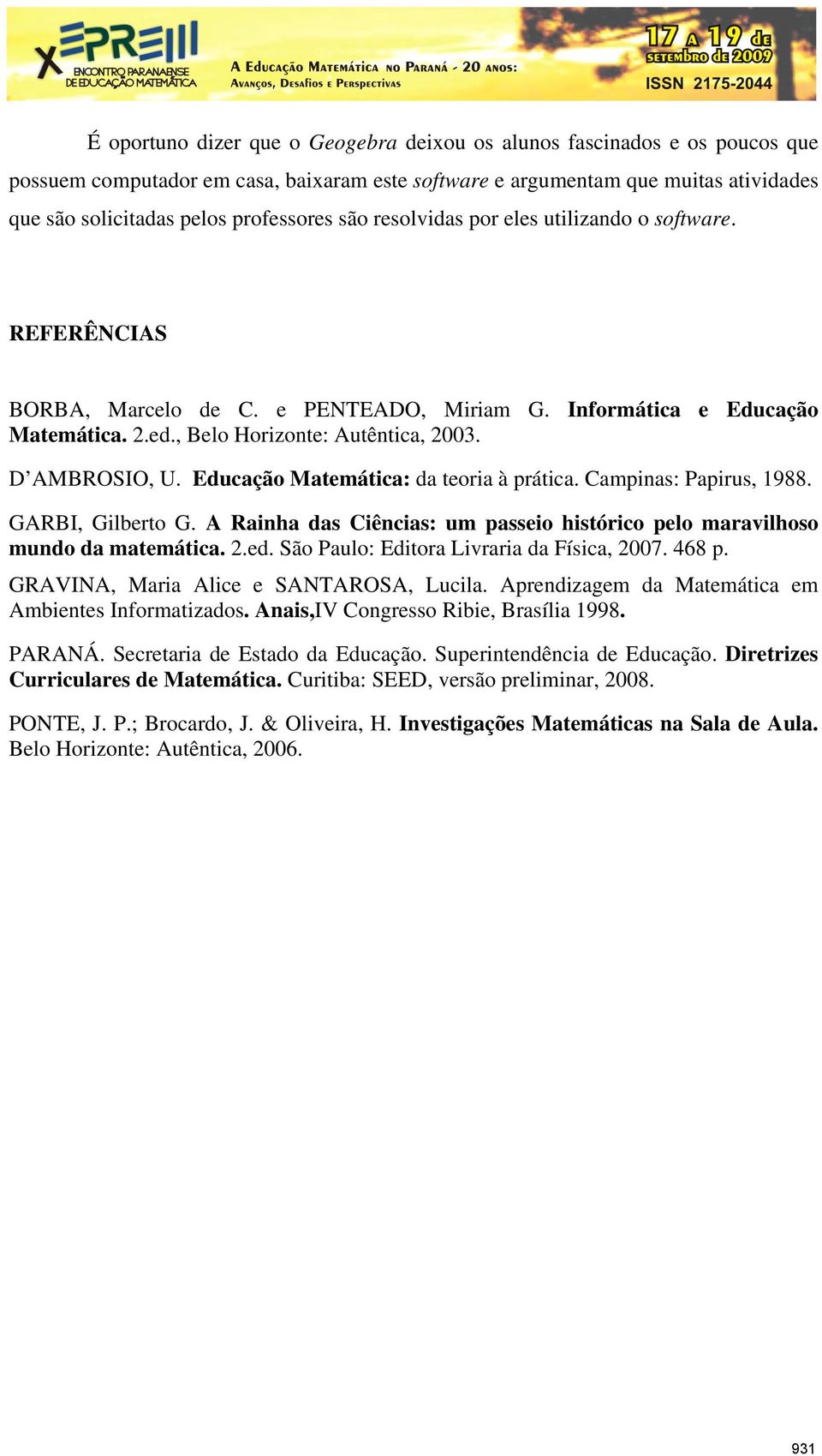 Educação Matemática: da teoria à prática. Campinas: Papirus, 1988. GARBI, Gilberto G. A Rainha das Ciências: um passeio histórico pelo maravilhoso mundo da matemática. 2.ed.