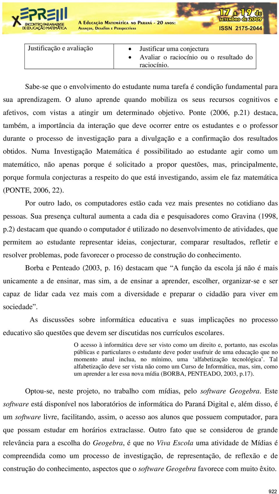 21) destaca, também, a importância da interação que deve ocorrer entre os estudantes e o professor durante o processo de investigação para a divulgação e a confirmação dos resultados obtidos.